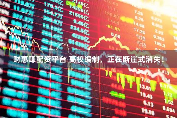 财惠赚配资平台 高校编制，正在断崖式消失！