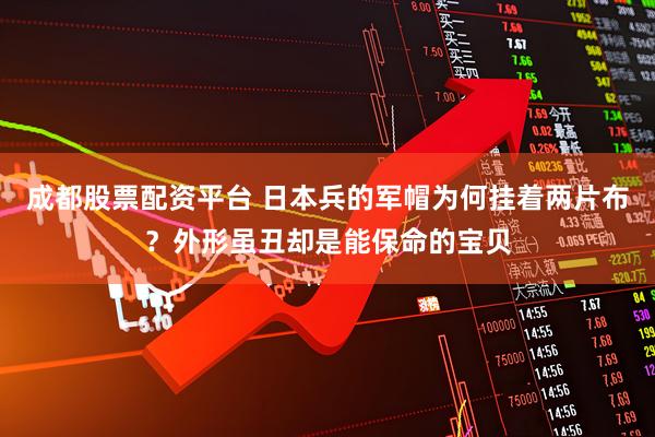 成都股票配资平台 日本兵的军帽为何挂着两片布?外形虽丑却是能保命的宝贝